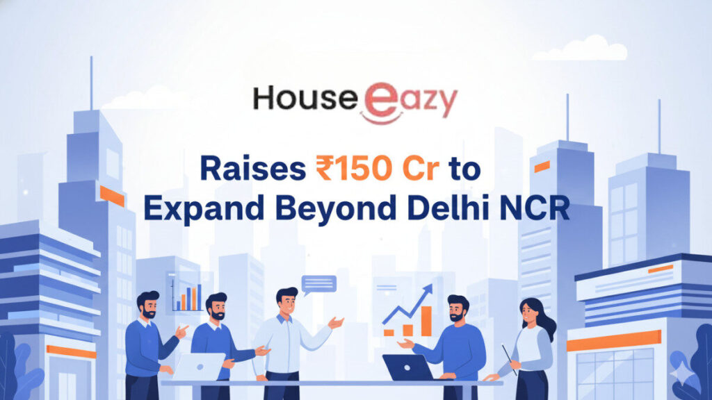 HouseEazy Raises ₹150 Crore To Expand Beyond Delhi-NCR
