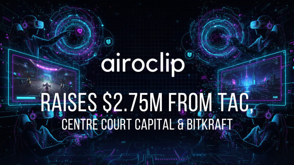 Airoclip Raises $2.75 Million from TAC, Centre Court Capital & Bitkraft to Power AI Gaming